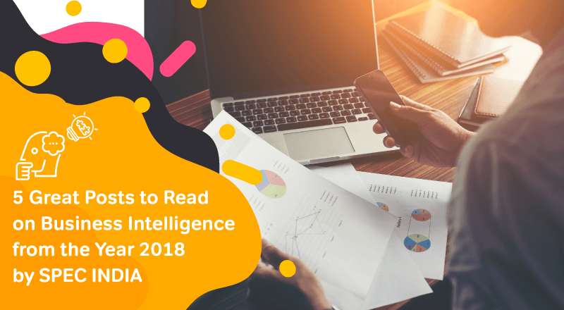 5-Great-Posts-to-Read-on-Business-Intelligence-from-the-Year-2018-by-SPEC-INDIA