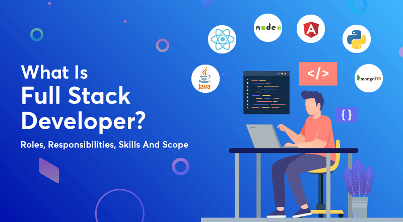 What Is Full Stack Developer: Roles, Responsibilities, Skills And Scope |  Spec India