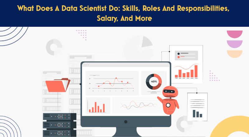 What Does A Data Scientist Do: Skills, Roles And Responsibilities