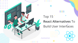 Top 15 React Alternatives To Build User Interfaces | SPEC INDIA