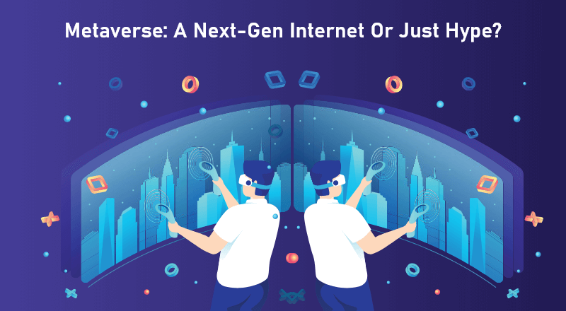 Metaverse: A Next-Gen Internet Or Just Hype?