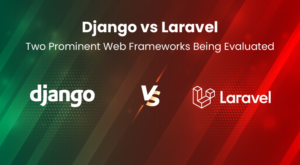 Django vs Laravel: Comparing Frameworks for Web Development