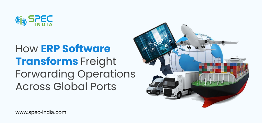 How ERP Software for Freight Forwarding Transform Operations Across Ports